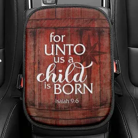 For Unto Us A Child Is Born Christmas Seat Box Cover, Bible Verse Car Center Console Cover, Scripture Interior Car Accessories